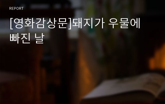 [영화감상문]돼지가 우물에 빠진 날