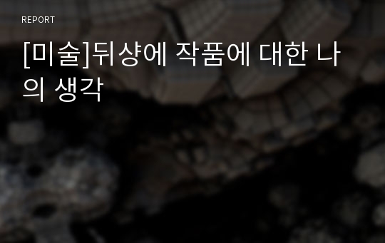 [미술]뒤샹에 작품에 대한 나의 생각