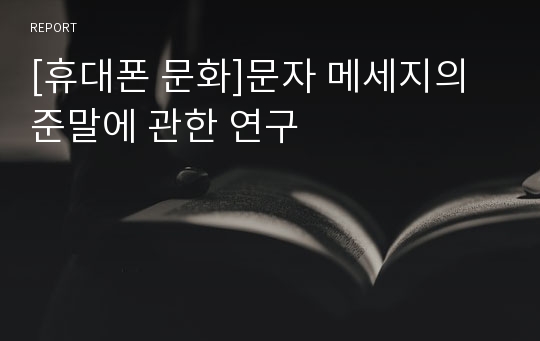 [휴대폰 문화]문자 메세지의 준말에 관한 연구