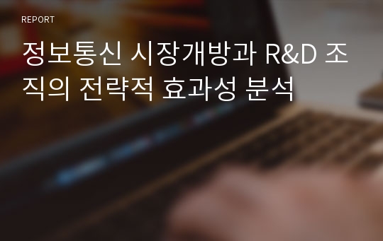 정보통신 시장개방과 R&amp;D 조직의 전략적 효과성 분석