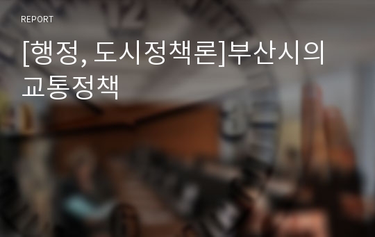 [행정, 도시정책론]부산시의 교통정책