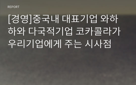 [경영]중국내 대표기업 와하하와 다국적기업 코카콜라가 우리기업에게 주는 시사점