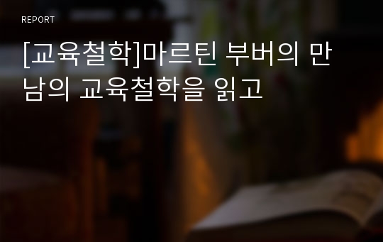 [교육철학]마르틴 부버의 만남의 교육철학을 읽고