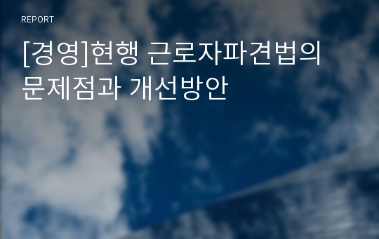 [경영]현행 근로자파견법의 문제점과 개선방안