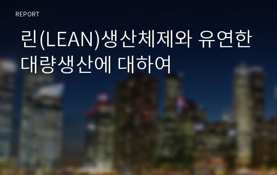  린(LEAN)생산체제와 유연한 대량생산에 대하여