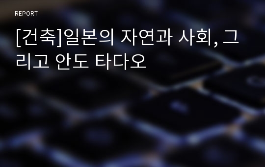 [건축]일본의 자연과 사회, 그리고 안도 타다오