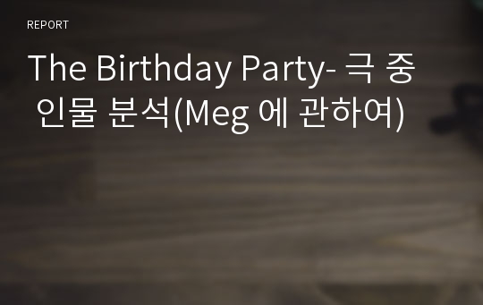 The Birthday Party- 극 중 인물 분석(Meg 에 관하여)