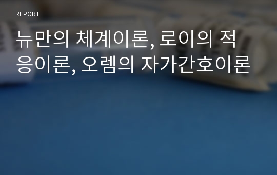 뉴만의 체계이론, 로이의 적응이론, 오렘의 자가간호이론