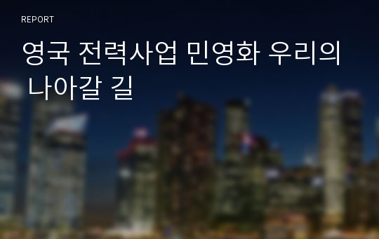 영국 전력사업 민영화 우리의 나아갈 길