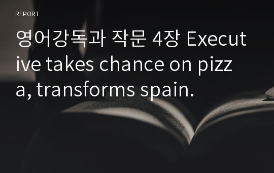 영어강독과 작문 4장 Executive takes chance on pizza, transforms spain.