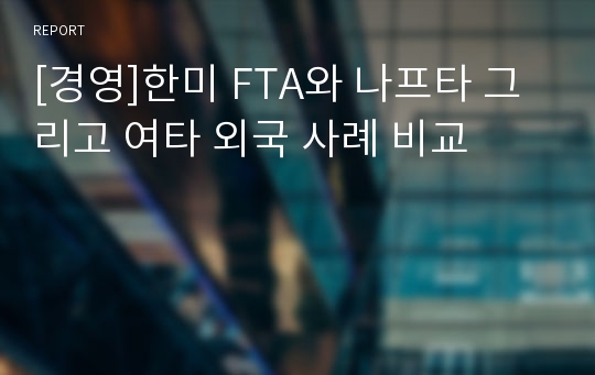 [경영]한미 FTA와 나프타 그리고 여타 외국 사례 비교