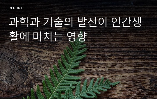 과학과 기술의 발전이 인간생활에 미치는 영향