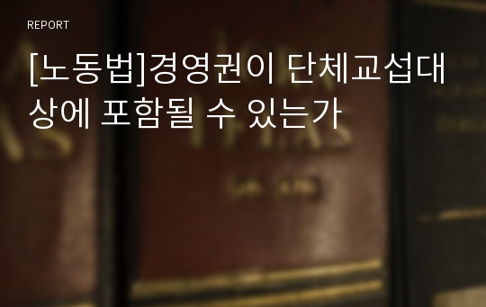 [노동법]경영권이 단체교섭대상에 포함될 수 있는가