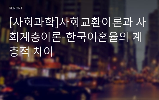 [사회과학]사회교환이론과 사회계층이론-한국이혼율의 계층적 차이