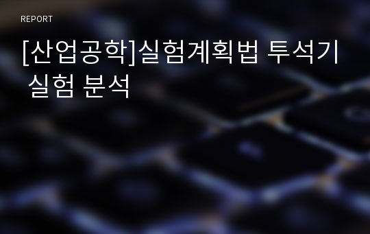 [산업공학]실험계획법 투석기 실험 분석