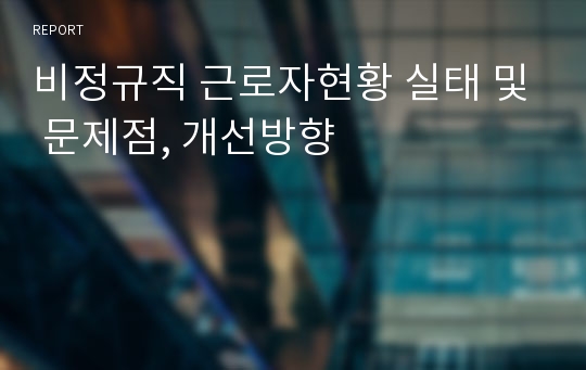 비정규직 근로자현황 실태 및 문제점, 개선방향