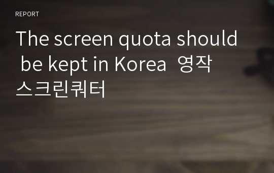 The screen quota should be kept in Korea  영작  스크린쿼터