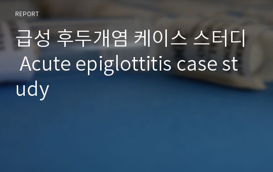 급성 후두개염 케이스 스터디 Acute epiglottitis case study