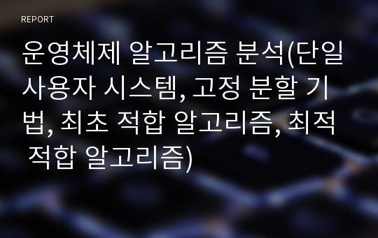 운영체제 알고리즘 분석(단일사용자 시스템, 고정 분할 기법, 최초 적합 알고리즘, 최적 적합 알고리즘)