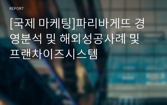 [국제 마케팅]파리바게뜨 경영분석 및 해외성공사례 및 프랜차이즈시스템