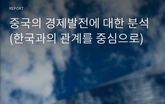 중국의 경제발전에 대한 분석(한국과의 관계를 중심으로)