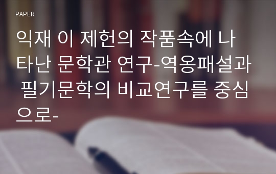 익재 이 제헌의 작품속에 나타난 문학관 연구-역옹패설과 필기문학의 비교연구를 중심으로-