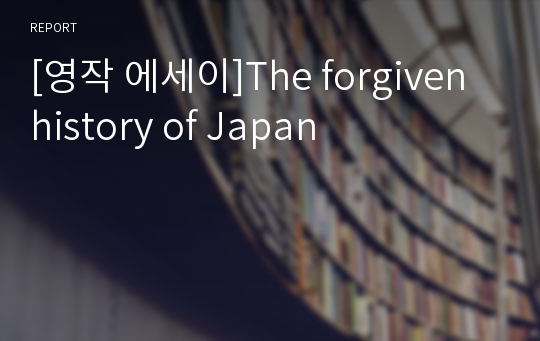 [영작 에세이]The forgiven history of Japan