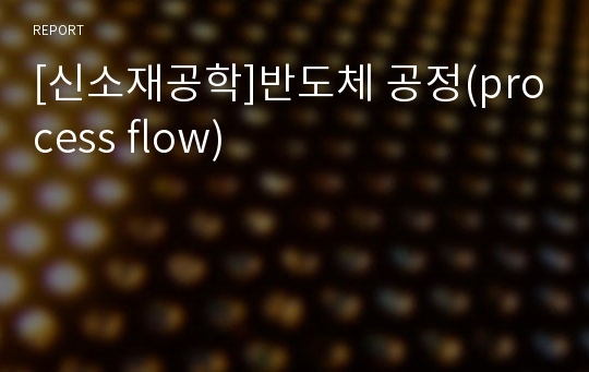 [신소재공학]반도체 공정(process flow)