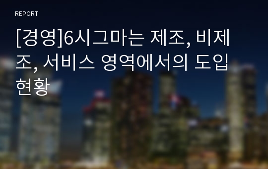 [경영]6시그마는 제조, 비제조, 서비스 영역에서의 도입 현황