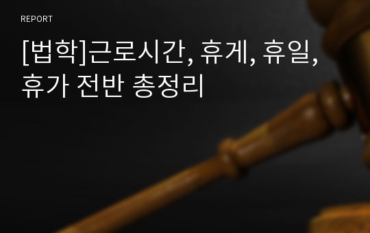 [법학]근로시간, 휴게, 휴일, 휴가 전반 총정리