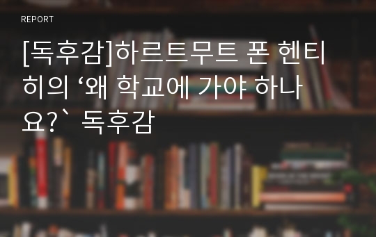 [독후감]하르트무트 폰 헨티히의 ‘왜 학교에 가야 하나요?` 독후감