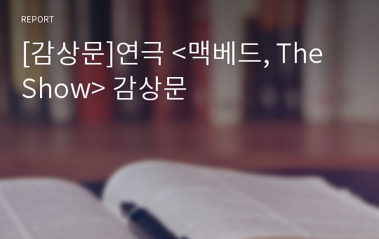 [감상문]연극 &lt;맥베드, The Show&gt; 감상문