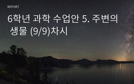 6학년 과학 수업안 5. 주변의 생물 (9/9)차시