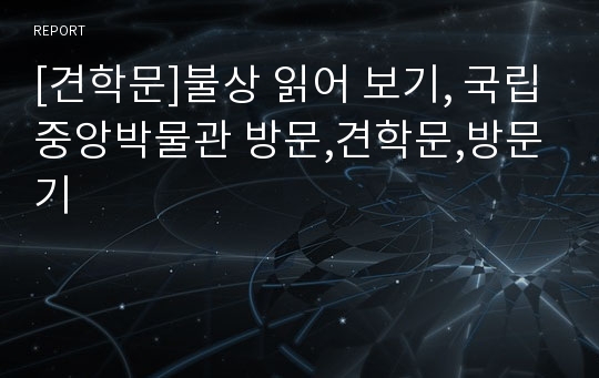 [견학문]불상 읽어 보기, 국립중앙박물관 방문,견학문,방문기