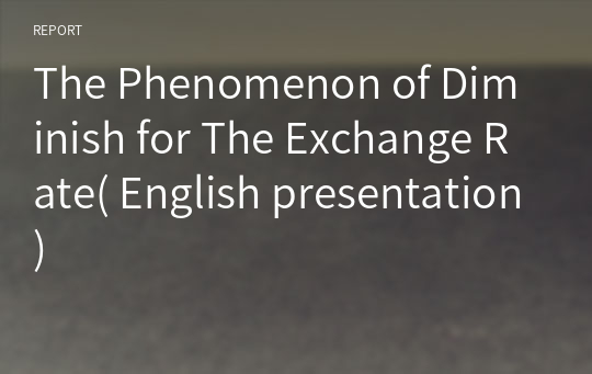 The Phenomenon of Diminish for The Exchange Rate( English presentation)