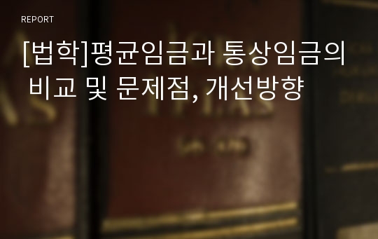 [법학]평균임금과 통상임금의 비교 및 문제점, 개선방향