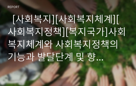   [사회복지][사회복지체계][사회복지정책][복지국가]사회복지체계와 사회복지정책의 기능과 발달단계 및 향후 발전 과제(사회복지의 정의, 복지수요의 증가, 지역사회복지관 기능과 역할, 사회복지정책 연착륙 과제)