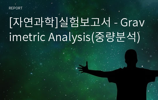 [자연과학]실험보고서 - Gravimetric Analysis(중량분석)