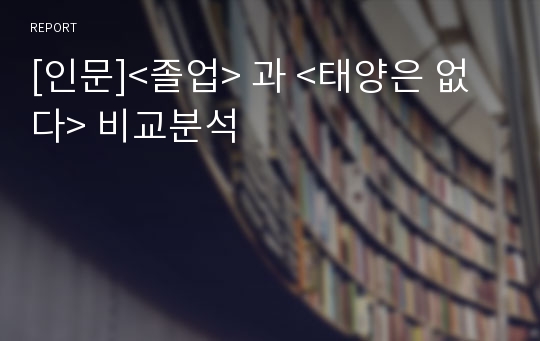 [인문]&lt;졸업&gt; 과 &lt;태양은 없다&gt; 비교분석