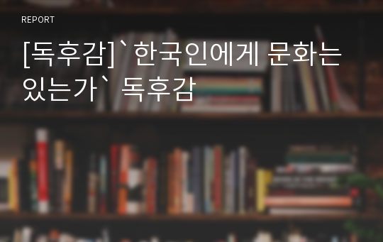 [독후감]`한국인에게 문화는 있는가` 독후감