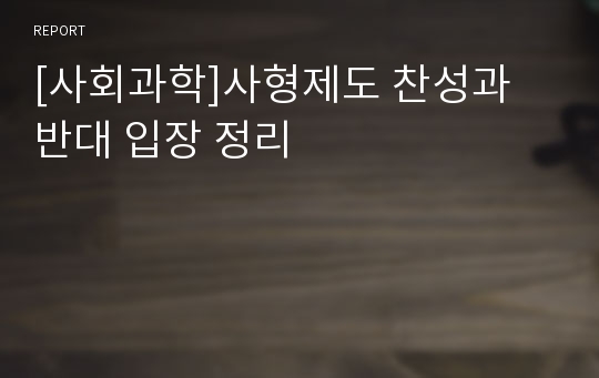 [사회과학]사형제도 찬성과 반대 입장 정리