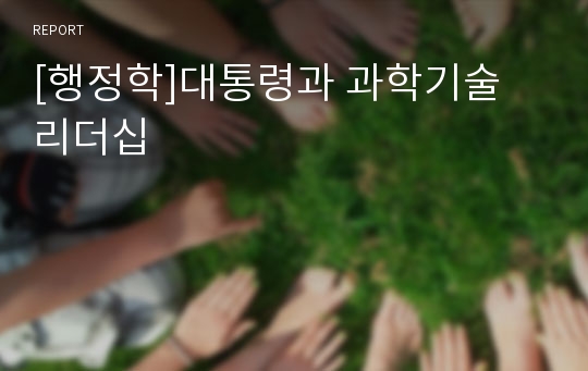 [행정학]대통령과 과학기술 리더십