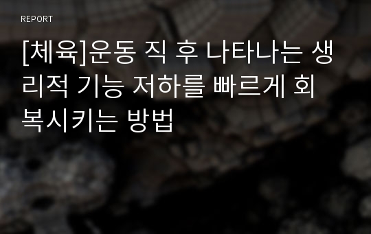 [체육]운동 직 후 나타나는 생리적 기능 저하를 빠르게 회복시키는 방법