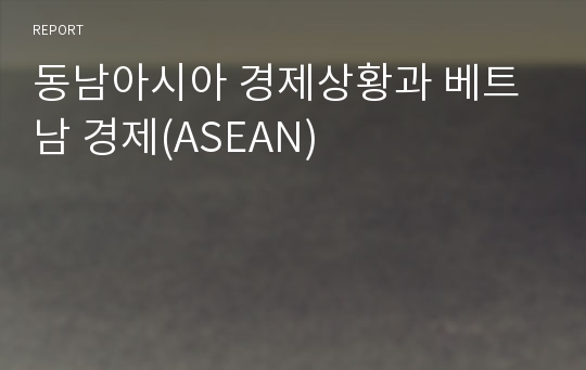 동남아시아 경제상황과 베트남 경제(ASEAN)