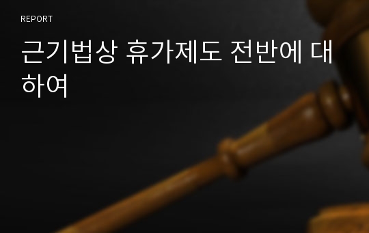 근기법상 휴가제도 전반에 대하여