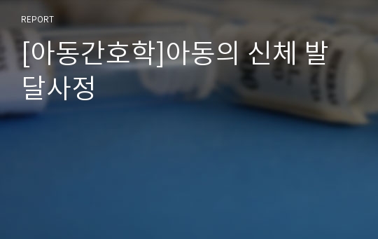 [아동간호학]아동의 신체 발달사정