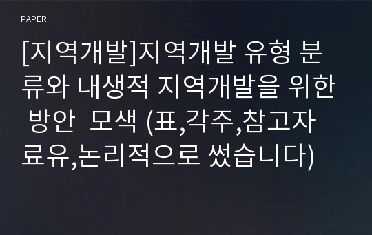 [지역개발]지역개발 유형 분류와 내생적 지역개발을 위한 방안  모색 (표,각주,참고자료유,논리적으로 썼습니다)