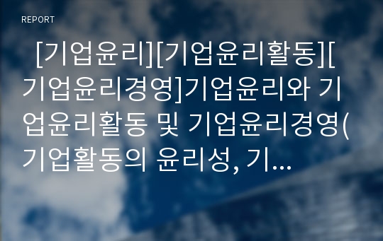   [기업윤리][기업윤리활동][기업윤리경영]기업윤리와 기업윤리활동 및 기업윤리경영(기업활동의 윤리성, 기업윤리경영과 근로의욕의 관계, 마케팅분야 기업윤리, 기업의 윤리활동의 형태, 기업윤리, 기업윤리경영)