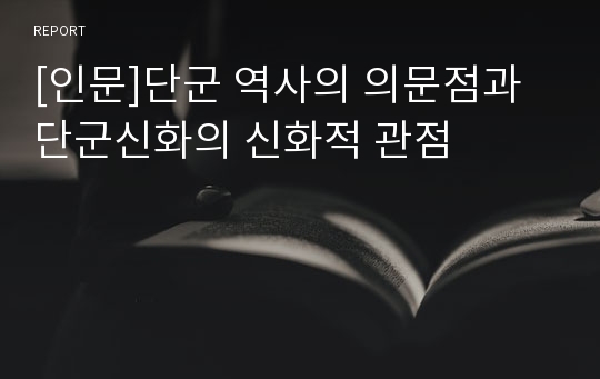 [인문]단군 역사의 의문점과 단군신화의 신화적 관점