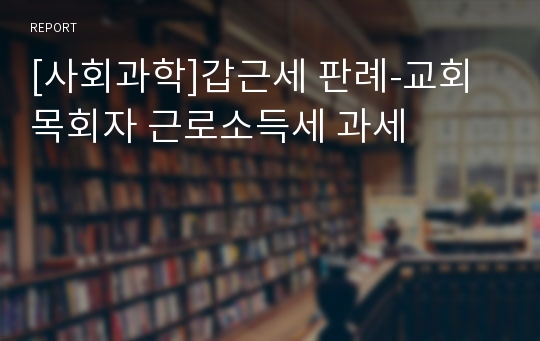 [사회과학]갑근세 판례-교회 목회자 근로소득세 과세